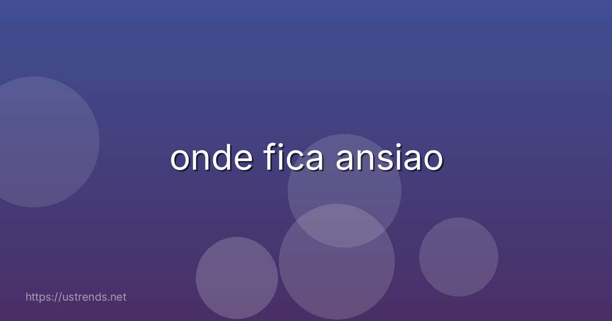 onde fica ansiao