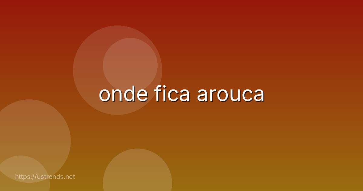 onde fica arouca