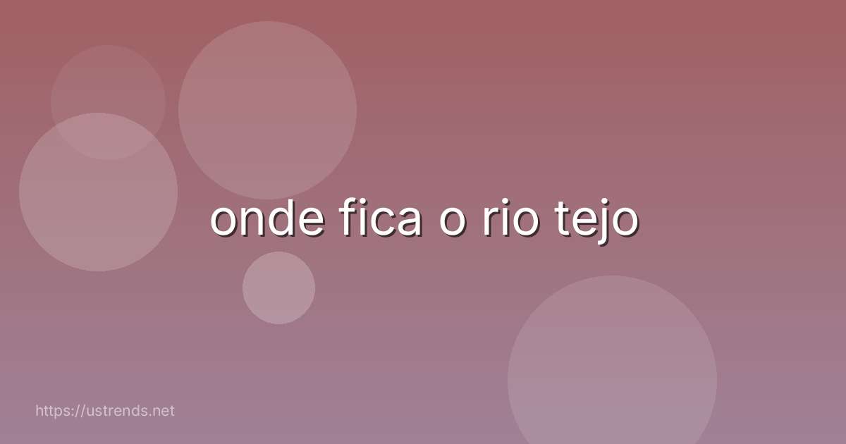 onde fica o rio tejo