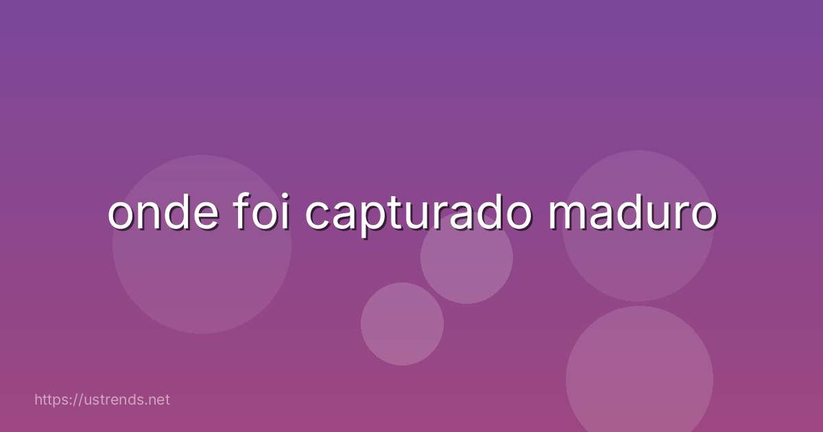 onde foi capturado maduro