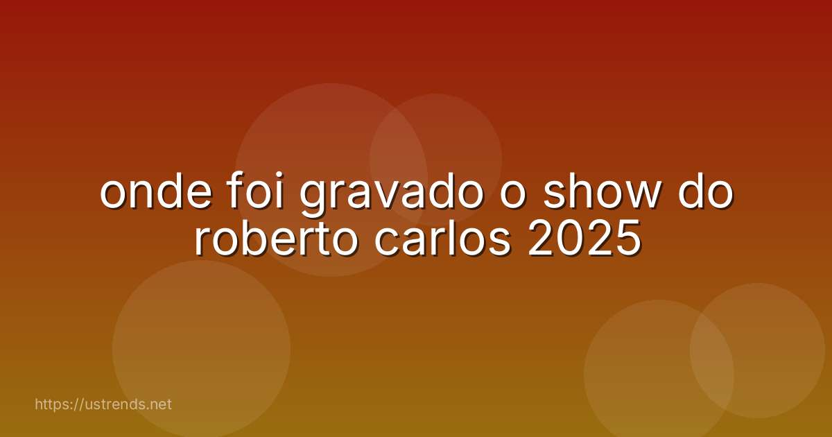 onde foi gravado o show do roberto carlos 2025