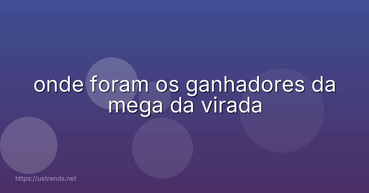 onde foram os ganhadores da mega da virada