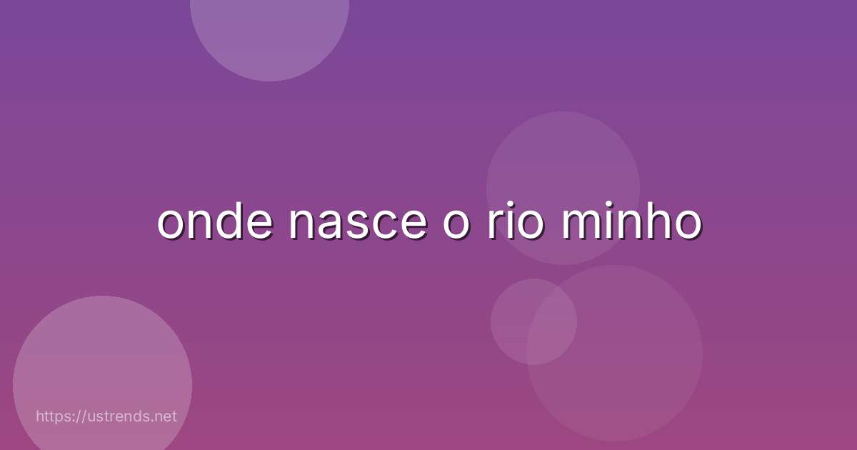 onde nasce o rio minho