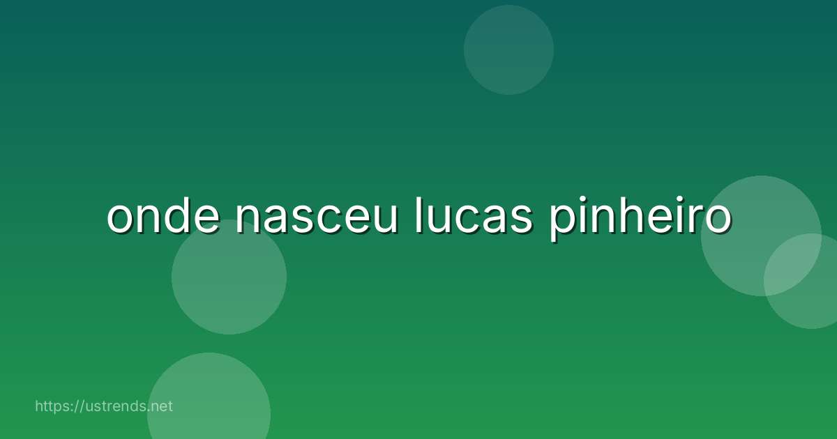 onde nasceu lucas pinheiro