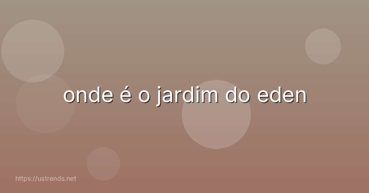 onde é o jardim do eden