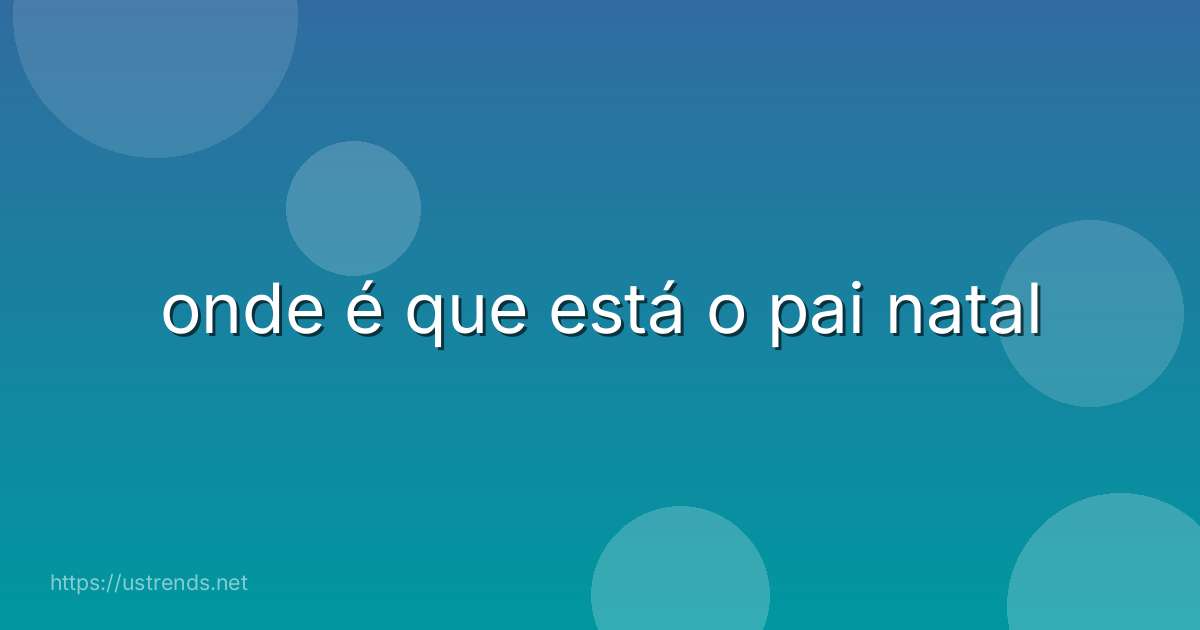 onde é que está o pai natal