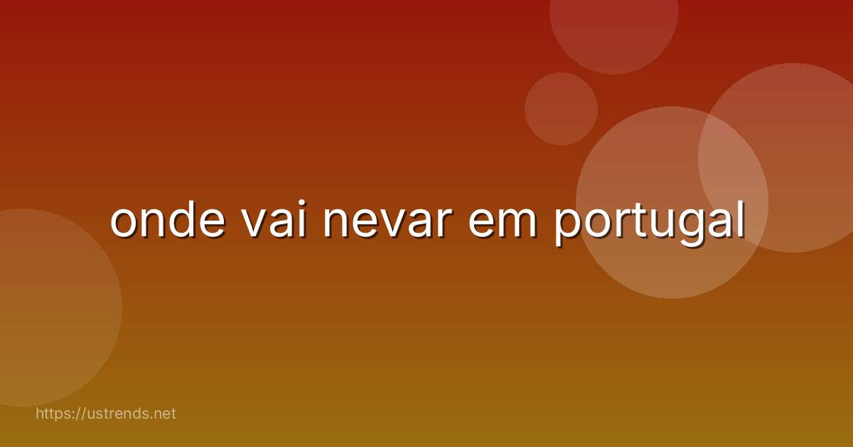 onde vai nevar em portugal