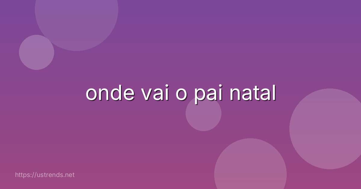 onde vai o pai natal