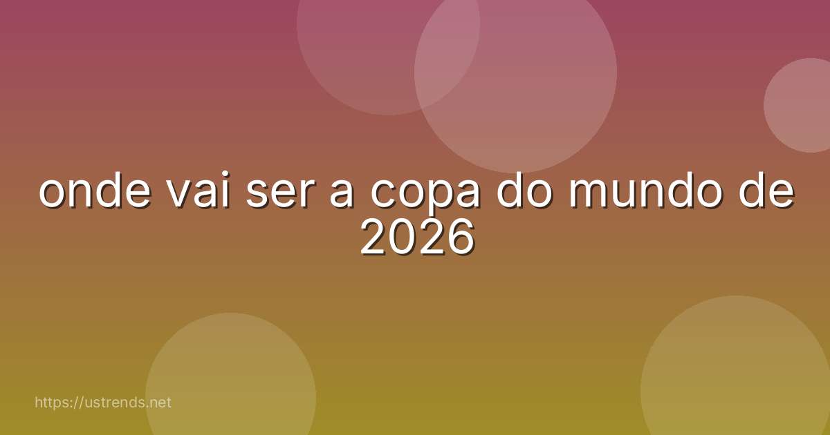 onde vai ser a copa do mundo de 2026