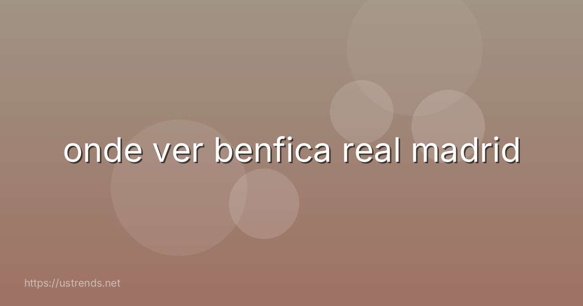 onde ver benfica real madrid