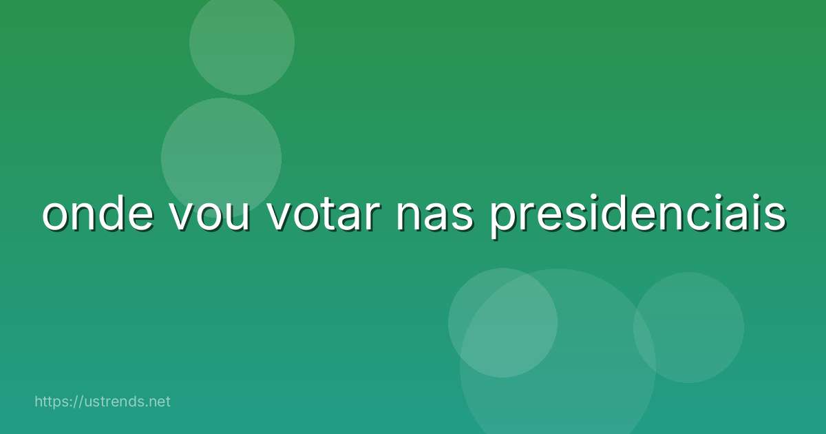onde vou votar nas presidenciais