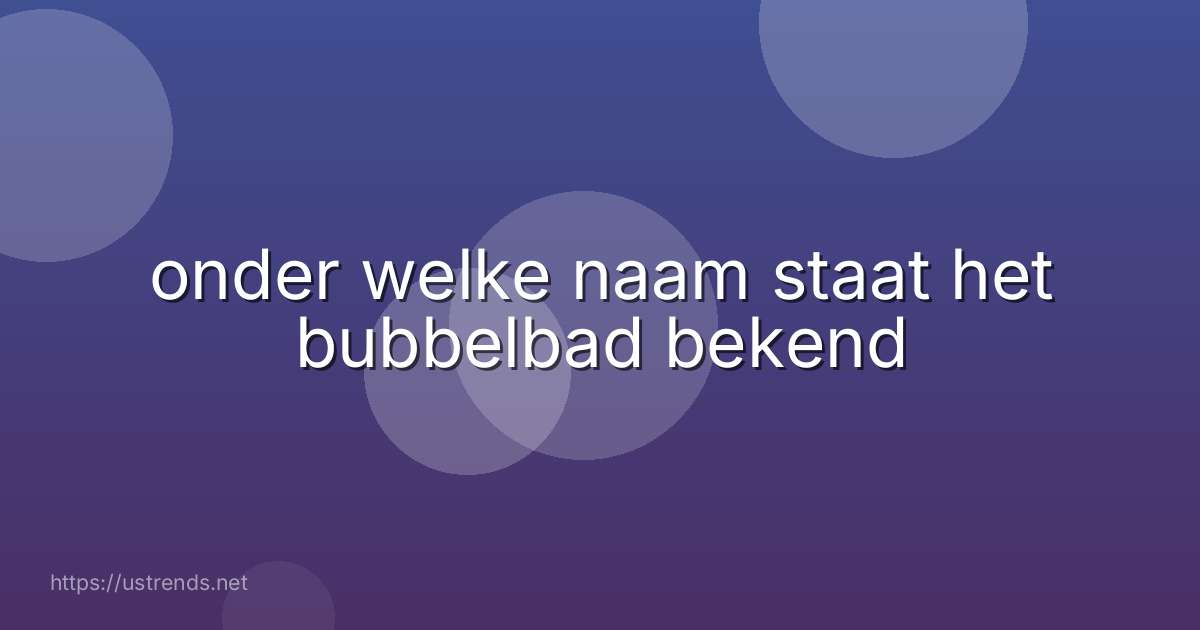 onder welke naam staat het bubbelbad bekend