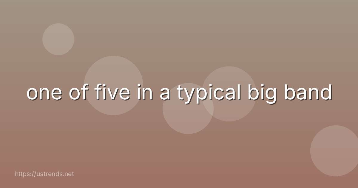 one of five in a typical big band