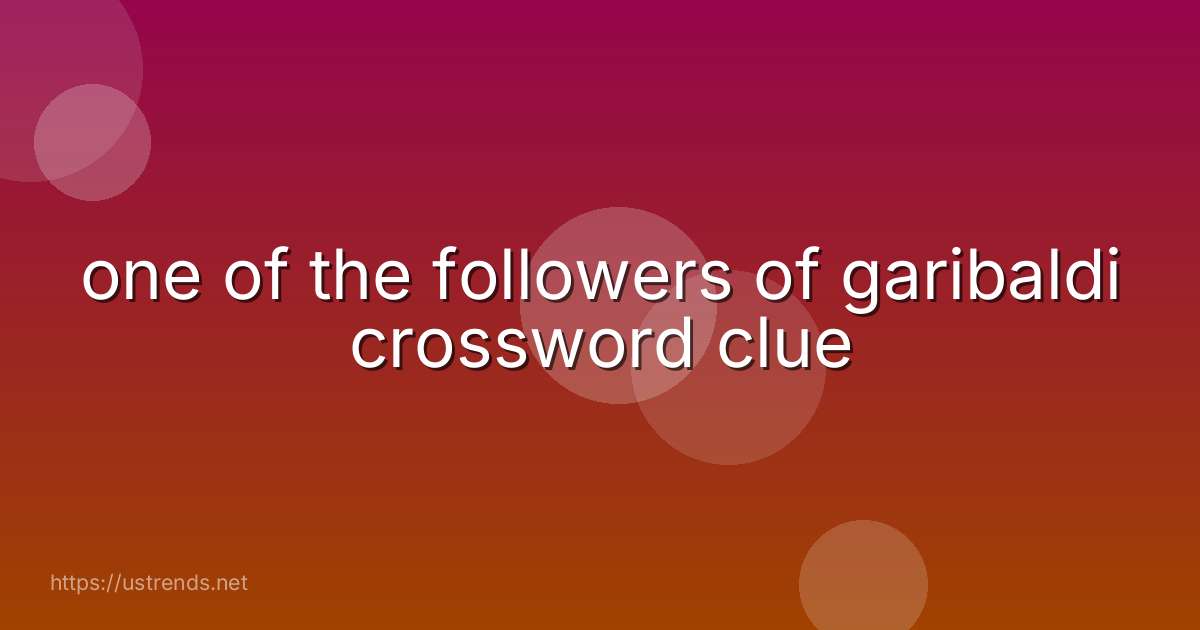 one of the followers of garibaldi crossword clue
