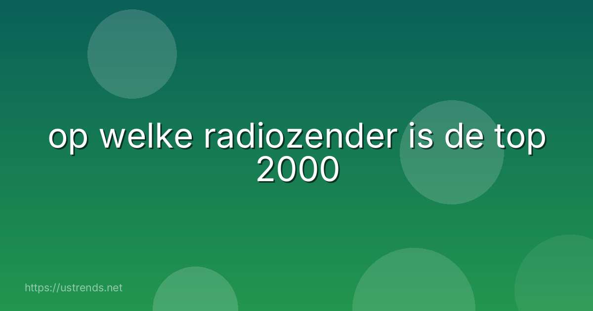 op welke radiozender is de top 2000