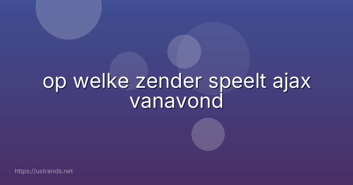 op welke zender speelt ajax vanavond