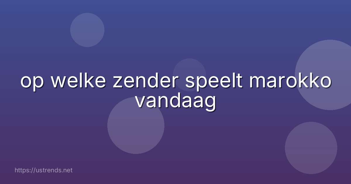 op welke zender speelt marokko vandaag