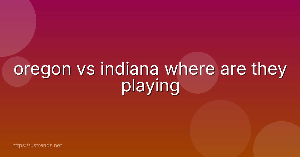 oregon vs indiana where are they playing