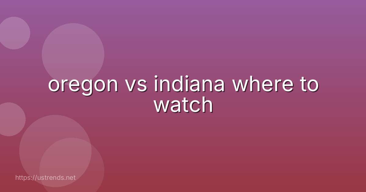 oregon vs indiana where to watch