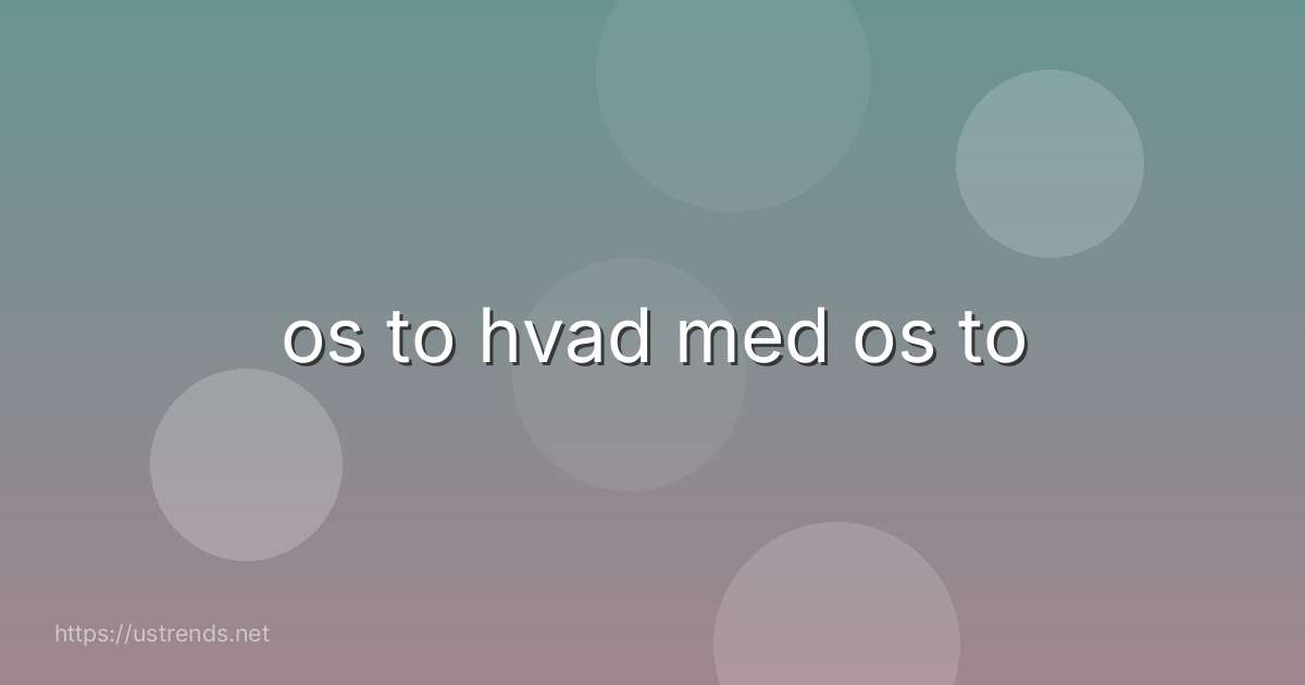 os to hvad med os to