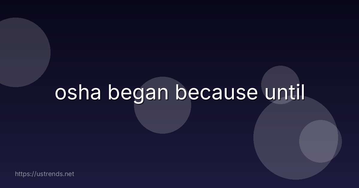 osha began because until