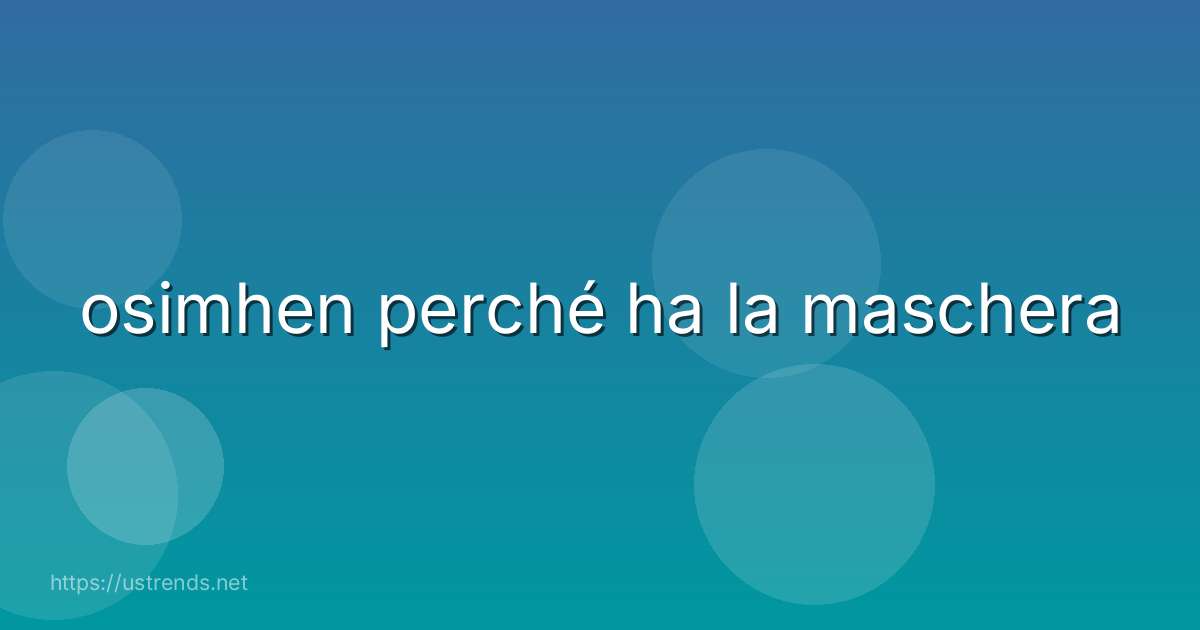 osimhen perché ha la maschera
