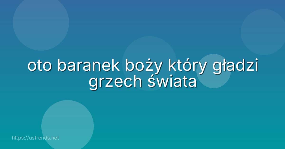 oto baranek boży który gładzi grzech świata
