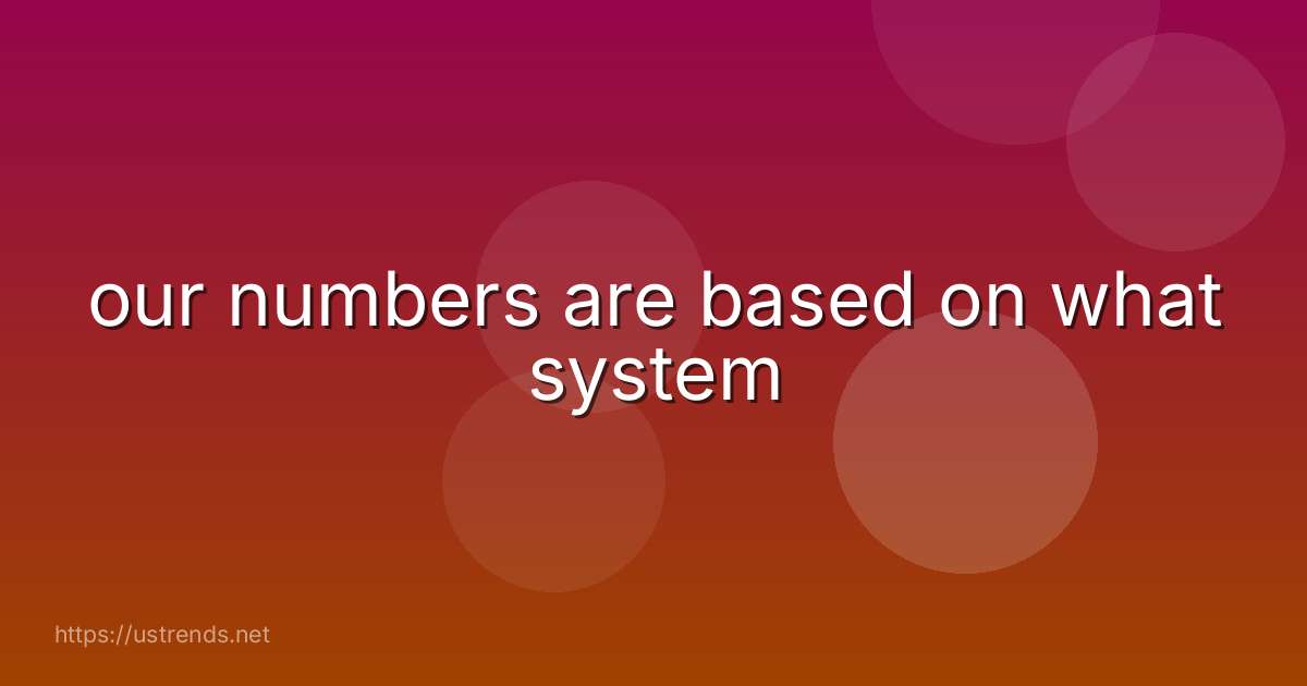 our numbers are based on what system