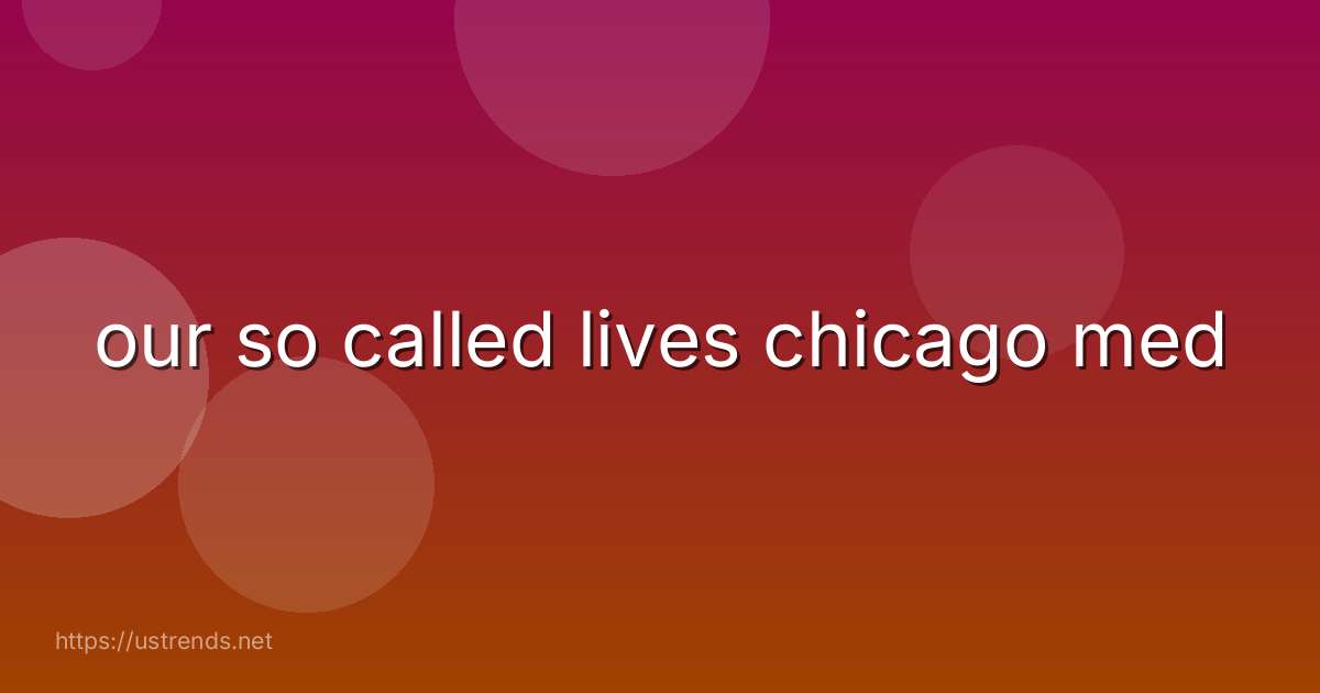 our so called lives chicago med