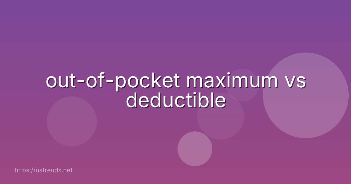 out-of-pocket maximum vs deductible