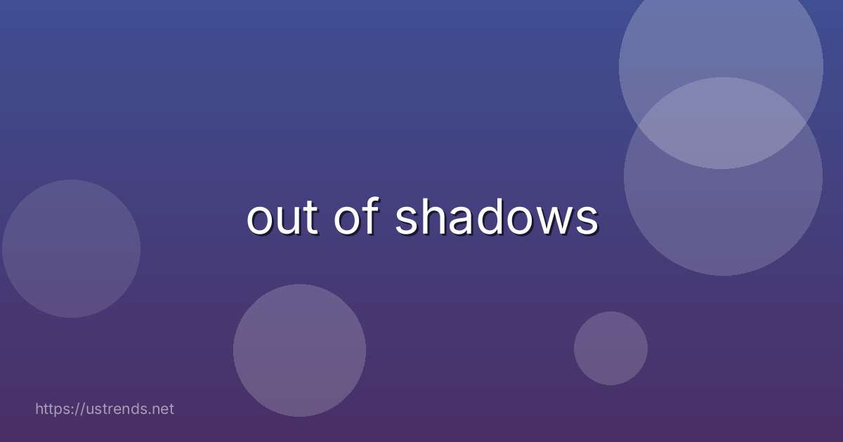 out of shadows