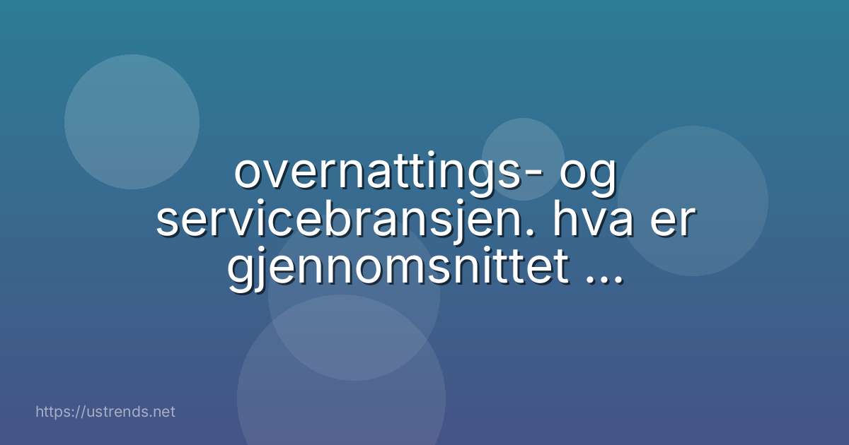 overnattings- og servicebransjen. hva er gjennomsnittet for pensjonsparing i den bransjen?