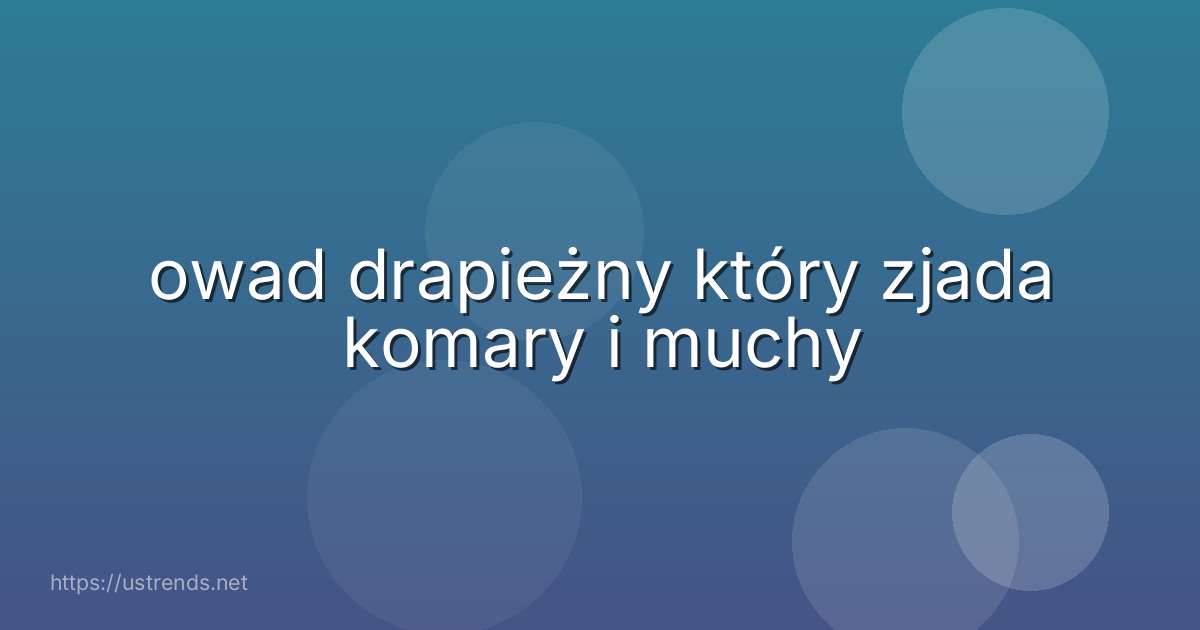 owad drapieżny który zjada komary i muchy
