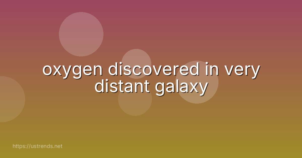 oxygen discovered in very distant galaxy