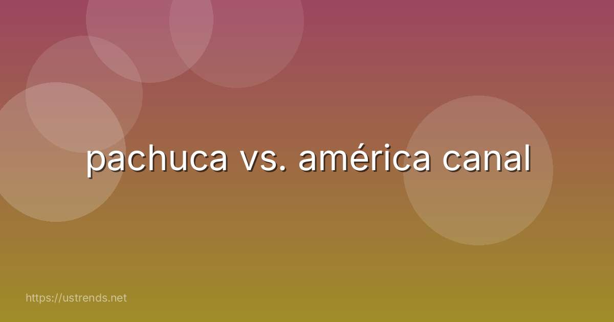 pachuca vs. américa canal