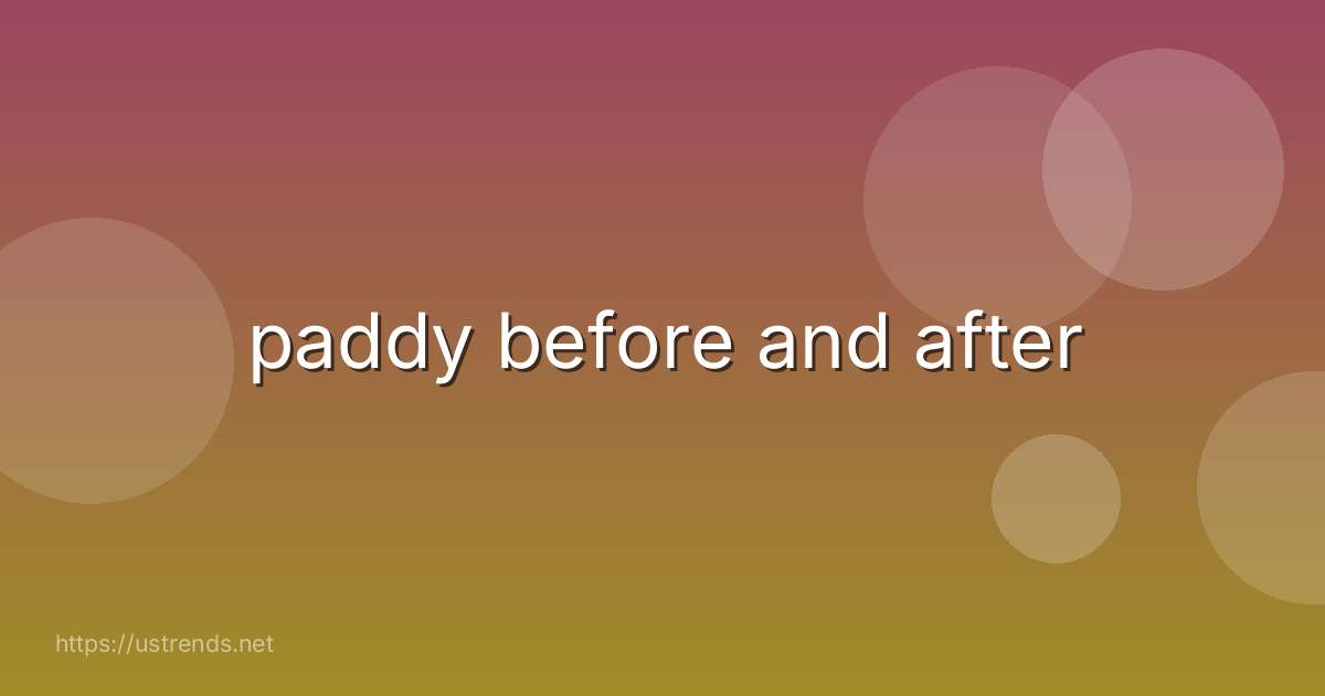 paddy before and after