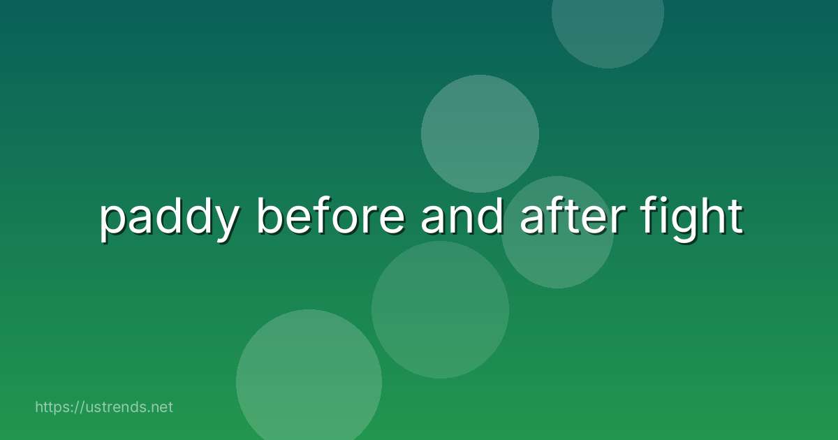 paddy before and after fight