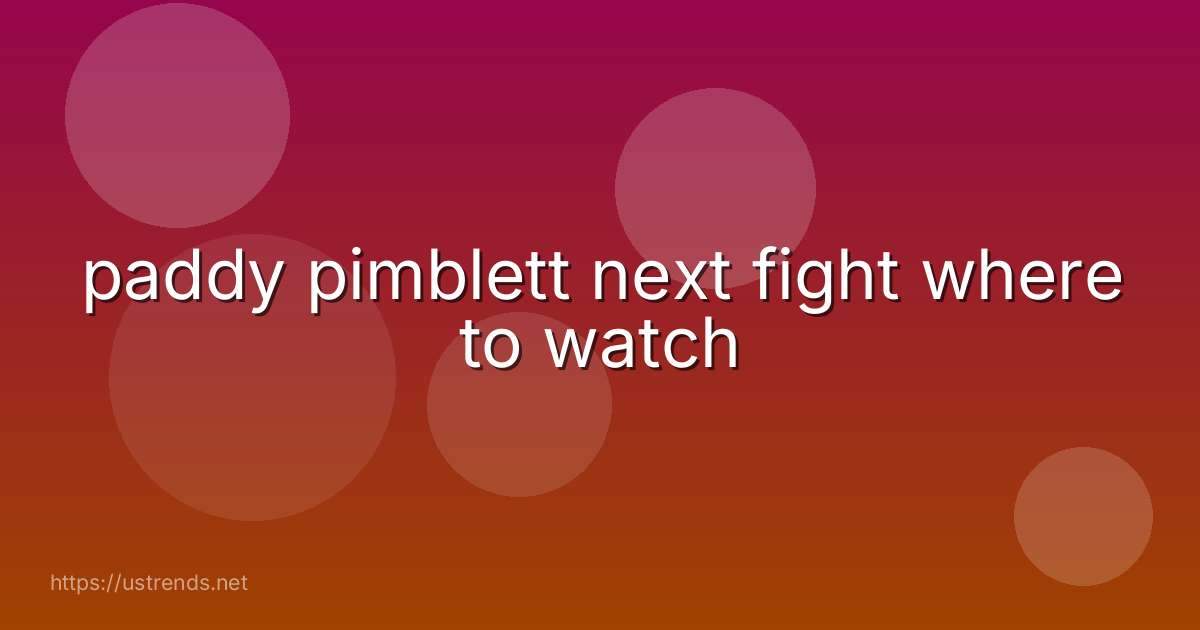 paddy pimblett next fight where to watch