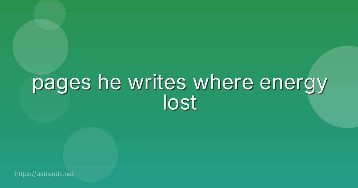pages he writes where energy lost