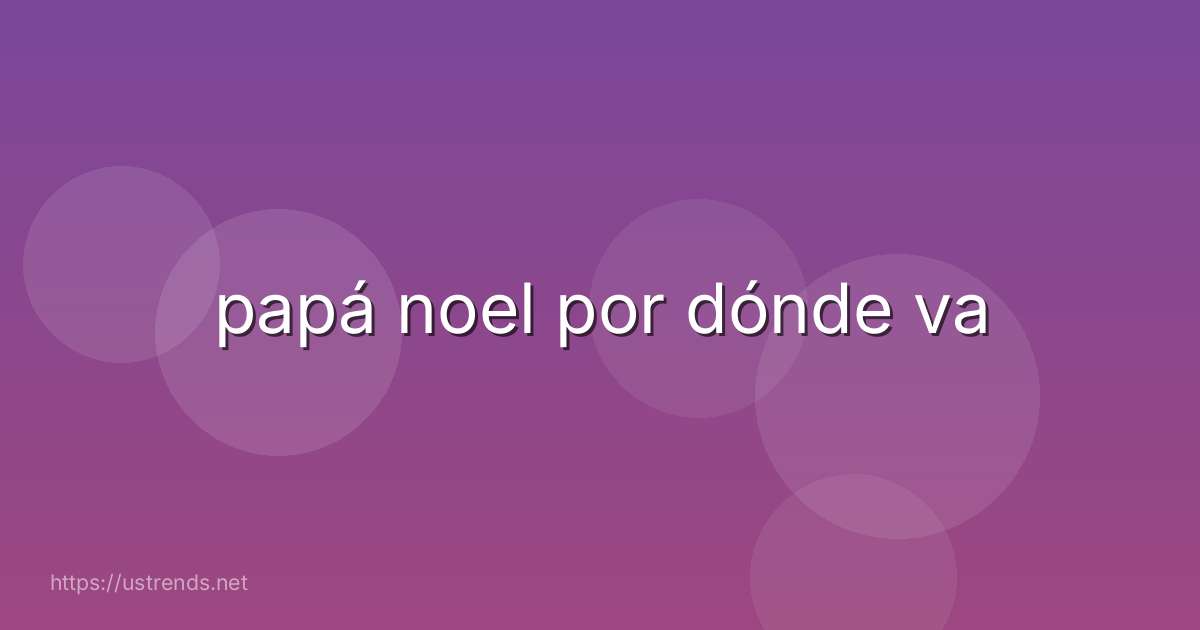 papá noel por dónde va