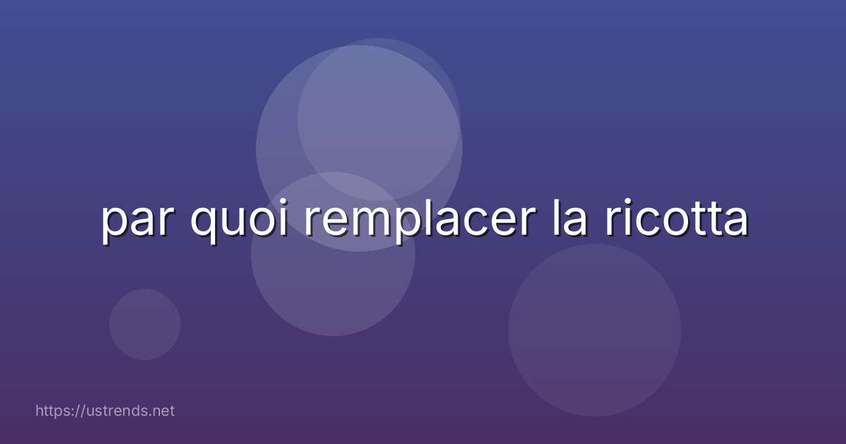 par quoi remplacer la ricotta