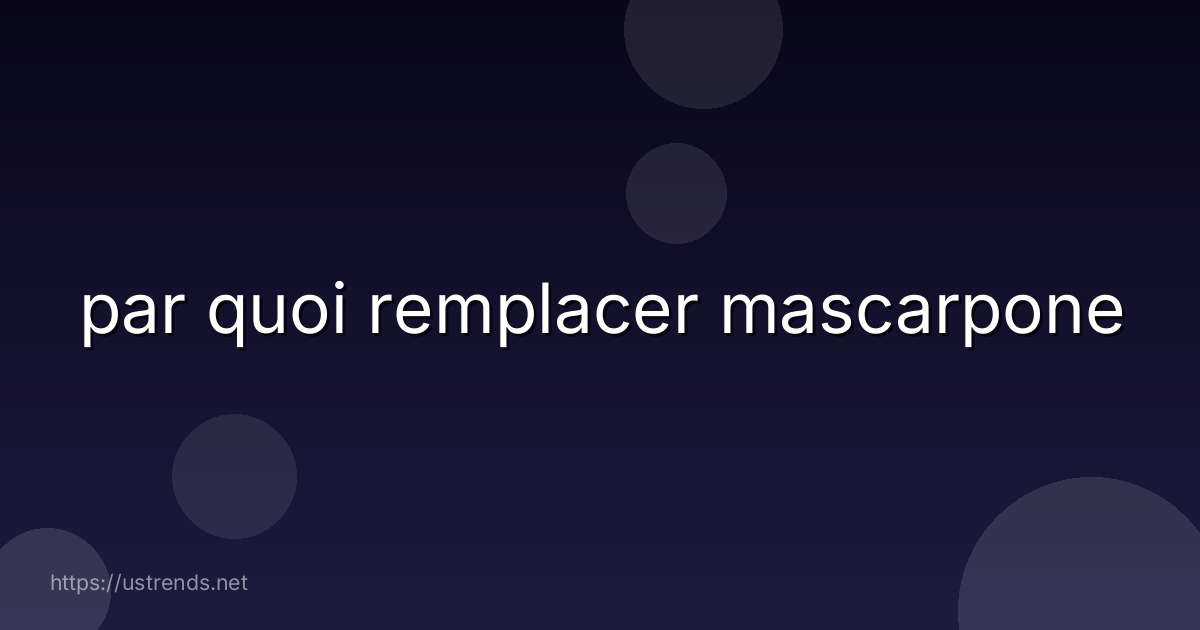 par quoi remplacer mascarpone