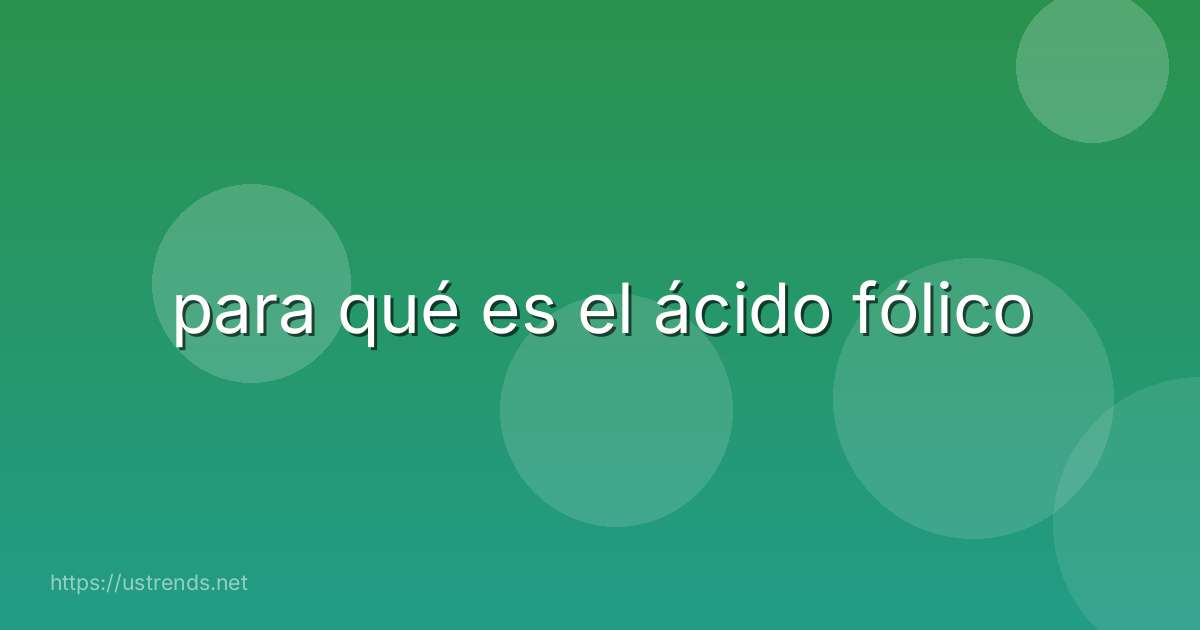 para qué es el ácido fólico