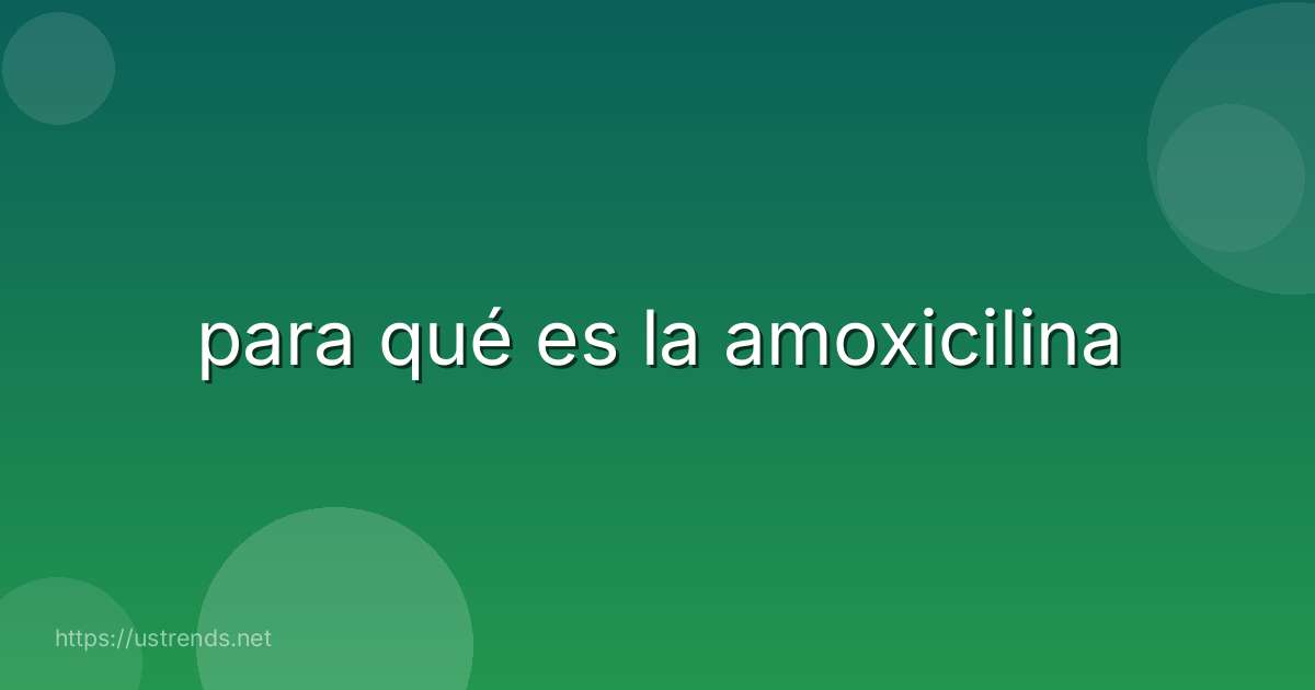 para qué es la amoxicilina