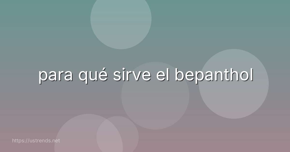 para qué sirve el bepanthol
