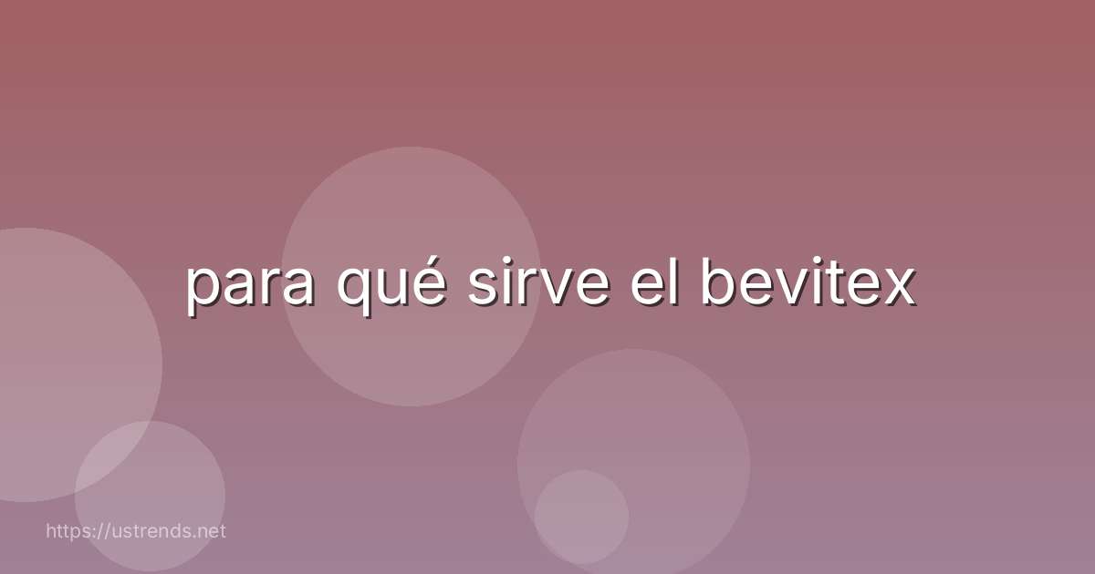 para qué sirve el bevitex