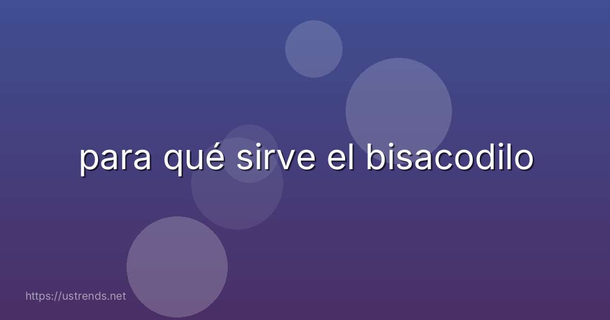 para qué sirve el bisacodilo