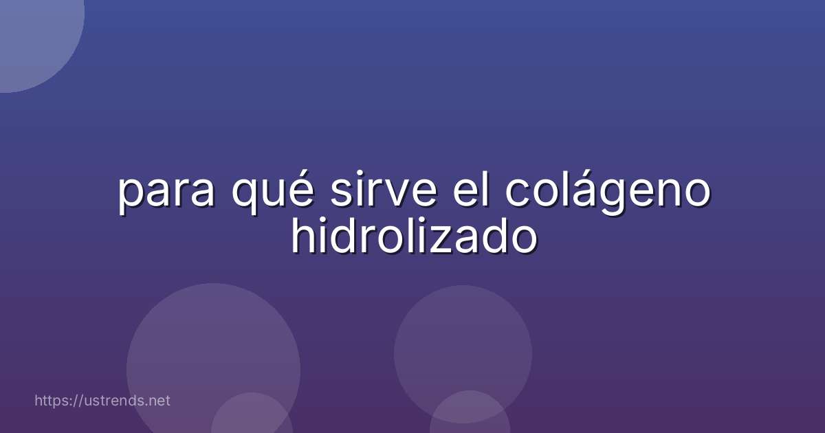 para qué sirve el colágeno hidrolizado