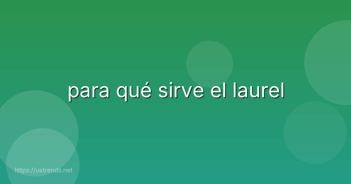 para qué sirve el laurel