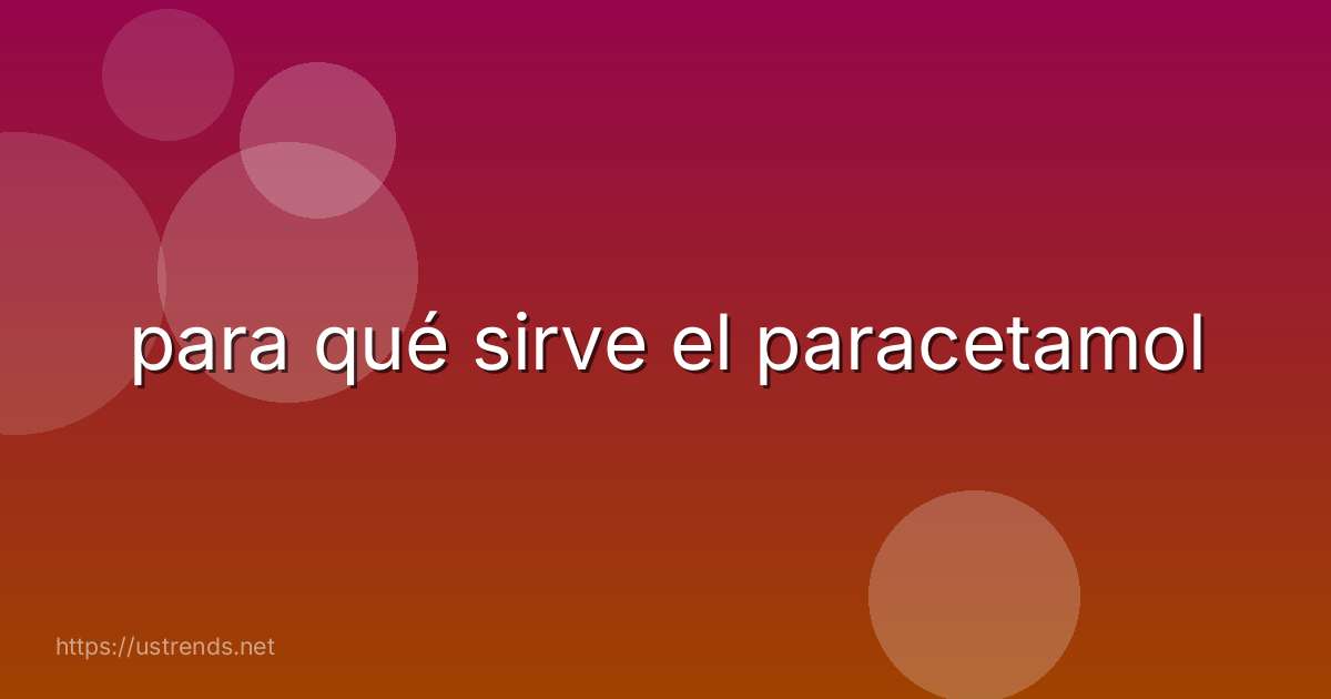 para qué sirve el paracetamol